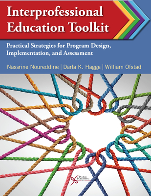 Interprofessional Educational Toolkit: Practical Strategies for Program Design, Implementation, and Assessment - Noureddine, Nassrine