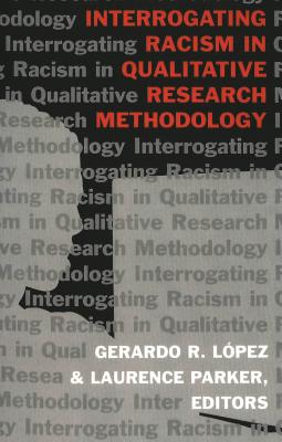 Interrogating Racism in Qualitative Research Methodology - Steinberg, Shirley R, and Kincheloe, Joe L, and L�pez, Gerardo R (Editor)