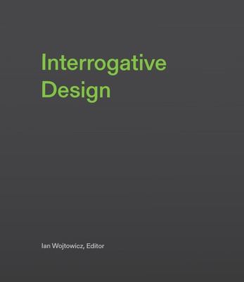 Interrogative Design - Wojtowicz, Ian (Editor)