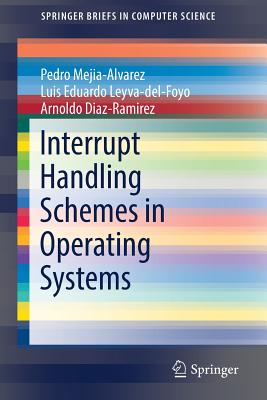 Interrupt Handling Schemes in Operating Systems - Mejia-Alvarez, Pedro, and Leyva-Del-Foyo, Luis Eduardo, and Diaz-Ramirez, Arnaldo
