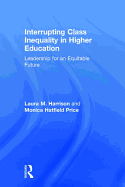 Interrupting Class Inequality in Higher Education: Leadership for an Equitable Future