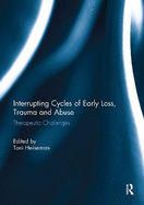 Interrupting Cycles of Early Loss, Trauma and Abuse: Therapeutic Challenges