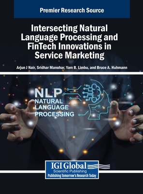 Intersecting Natural Language Processing and FinTech Innovations in Service Marketing - J Nair, Arjun (Editor), and Manohar, Sridhar (Editor), and B Limbu, Yam (Editor)