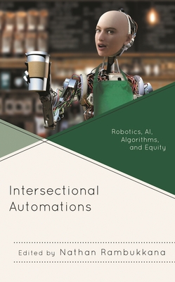 Intersectional Automations: Robotics, Ai, Algorithms, and Equity - Nurik, Chlo� L (Contributions by), and Gauthier, Maude (Contributions by), and Sawchuk, Kim (Contributions by)