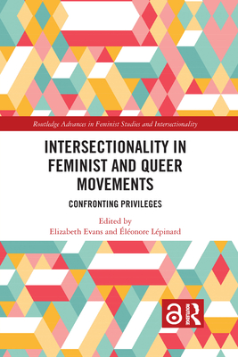 Intersectionality in Feminist and Queer Movements: Confronting Privileges - Evans, Elizabeth (Editor), and L�pinard, El�onore (Editor)