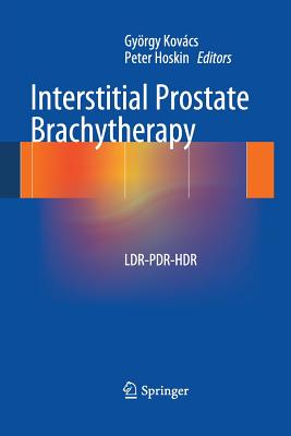 Interstitial Prostate Brachytherapy: Ldr-Pdr-Hdr - Kov�cs, Gy�rgy (Editor), and Hoskin, Peter (Editor)