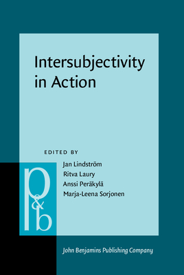 Intersubjectivity in Action: Studies in Language and Social Interaction - Lindstr�m, Jan (Editor), and Laury, Ritva (Editor), and Per�kyl�, Anssi (Editor)