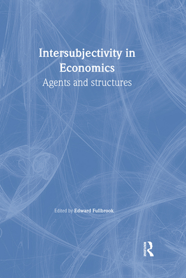 Intersubjectivity in Economics: Agents and Structures - Fullbrook, Edward (Editor)