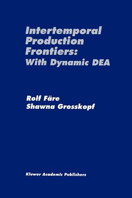 Intertemporal Production Frontiers: With Dynamic Dea - F�re, Rolf, and Grosskopf, Shawna