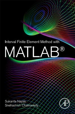 Interval Finite Element Method with MATLAB - Nayak, Sukanta, and Chakraverty, Snehashish, Ph.D.