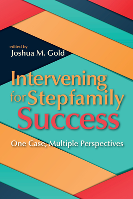 Intervening for Stepfamily Success: One Case, Multiple Perspectives - Gold, Joshua M (Editor)