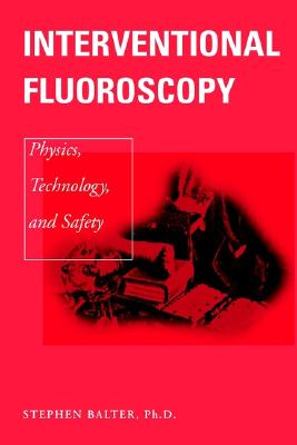 Interventional Fluoroscopy: Physics, Technology, Safety - Balter, Stephen