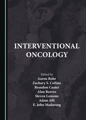 Interventional Oncology - Rohr, Aaron (Editor), and Collins, Zacahary S. (Editor), and Custer, Brandon (Editor)
