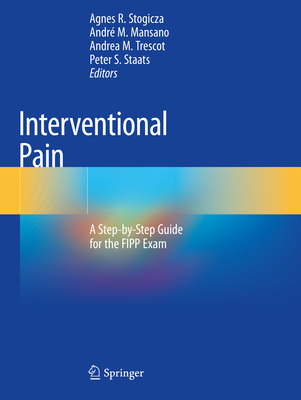 Interventional Pain: A Step-by-Step Guide for the FIPP Exam - Stogicza, Agnes R. (Editor), and Mansano, Andr� M. (Editor), and Trescot, Andrea M. (Editor)