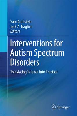 Interventions for Autism Spectrum Disorders: Translating Science Into Practice - Goldstein, Sam, Dr. (Editor), and Naglieri, Jack A (Editor)