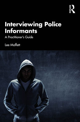 Interviewing Police Informants: A Practitioner's Guide - Moffett, Lee