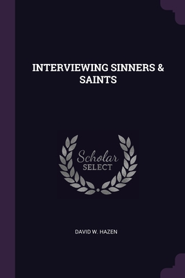 Interviewing Sinners & Saints - Hazen, David W