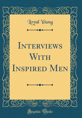 Interviews with Inspired Men (Classic Reprint) - Young, Loyal