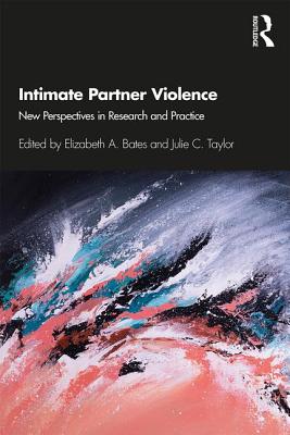 Intimate Partner Violence: New Perspectives in Research and Practice - Bates, Elizabeth A. (Editor), and Taylor, Julie C. (Editor)