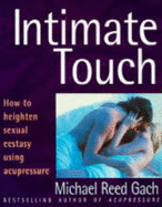 Intimate touch : how to heighten sexual ecstacy using acupressure - Gach, Michael Reed