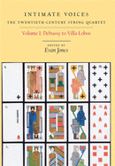 Intimate Voices: The Twentieth-Century String Quartet: Volume 1: Debussy to Villa-Lobos