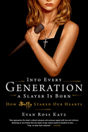 Into Every Generation a Slayer Is Born: How Buffy Staked Our Hearts