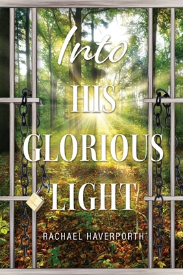 Into His Glorious Light - Haverporth, Rachael
