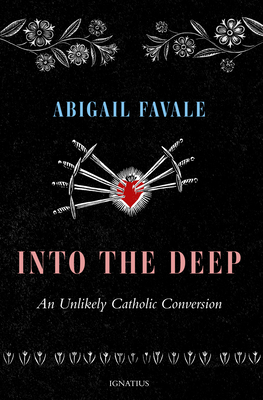 Into the Deep: An Unlikely Catholic Conversion - Favale, Abigail
