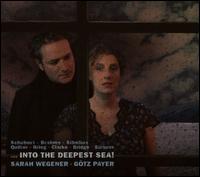 ... Into the Deepest Sea! - G�tz Payer (piano); Sarah Wegener (soprano)