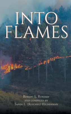 Into the Flames - Ritchey, Robert L, and Hilderman, Sandi (Ritchey) (Compiled by)