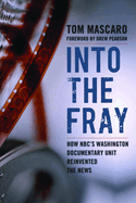 Into the Fray: How NBC's Washington Documentary Unit Reinvented the News