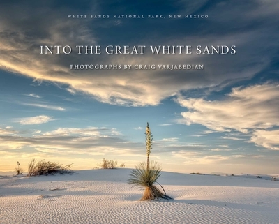 Into the Great White Sands - Varjabedian, Craig (Photographer), and Mish, Jeanetta Calhoun (Contributions by), and Ditmanson, Dennis (Contributions by)