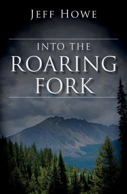 Into the Roaring Fork - Howe, Jeff