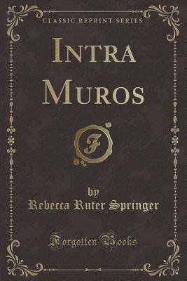 Intra Muros (Classic Reprint) - Springer, Rebecca Ruter