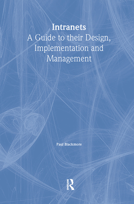 Intranets: a Guide to their Design, Implementation and Management - Blackmore, Paul