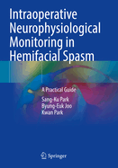 Intraoperative Neurophysiological Monitoring in Hemifacial Spasm: A Practical Guide