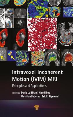 Intravoxel Incoherent Motion (IVIM) MRI: Principles and Applications - Le Bihan, Denis (Editor), and Iima, Mami (Editor), and Federau, Christian (Editor)