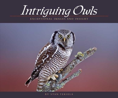 Intriguing Owls: Exceptional Images and Insight - Tekiela, Stan