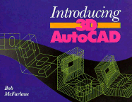 Introducing 3D AutoCAD - McFarlane, Bob, and McFarlane, Robert