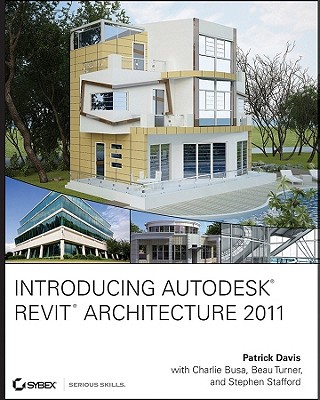 Introducing Autodesk Revit Architecture 2011 - Davis, Patrick, and Busa, Charlie, and Turner, Beau