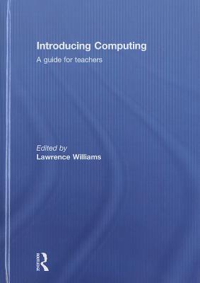 Introducing Computing: A guide for teachers - Williams, Lawrence (Editor)