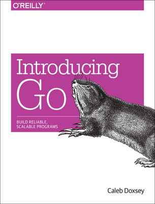 Introducing Go: Build Reliable, Scalable Programs - Doxsey, Caleb