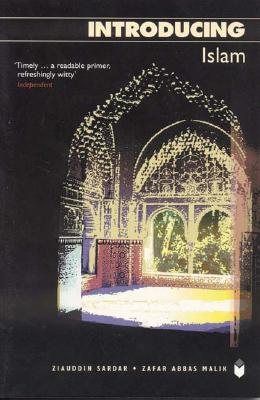 Introducing Islam - Sardar, Ziauddin, Professor, and Abbas Malik, Zafar (Contributions by)