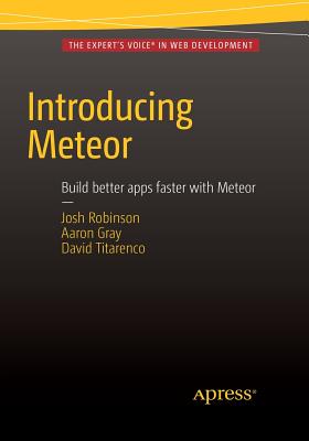 Introducing Meteor - Robinson, Josh, and Gray, Aaron, and Titarenco, David