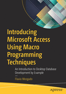 Introducing Microsoft Access Using Macro Programming Techniques: An Introduction to Desktop Database Development by Example