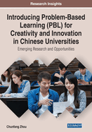 Introducing Problem-Based Learning (Pbl) for Creativity and Innovation in Chinese Universities: Emerging Research and Opportunities