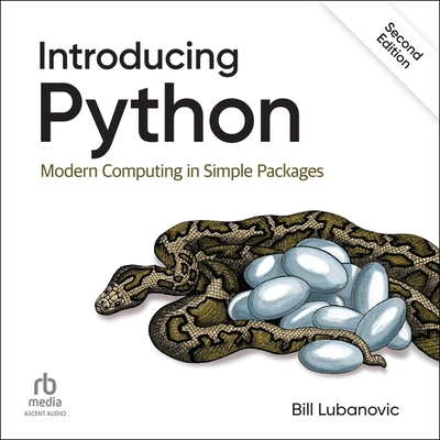 Introducing Python: Modern Computing in Simple Packages, 2nd Edition - Lubanovic, Bill, and Dysart, Derek (Read by)