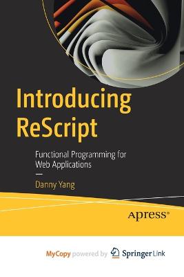 Introducing ReScript: Functional Programming for Web Applications - Yang, Danny