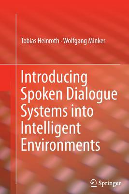 Introducing Spoken Dialogue Systems Into Intelligent Environments - Heinroth, Tobias, and Minker, Wolfgang