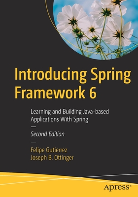 Introducing Spring Framework 6: Learning and Building Java-Based Applications with Spring - Gutierrez, Felipe, and Ottinger, Joseph B